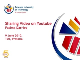 Sharing Video on YoutubeFatima Darries9 June 2010, TUT, Pretoria 