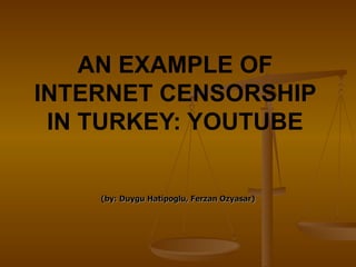 AN EXAMPLE OF INTERNET CENSORSHIP IN TURKEY: YOUTUBE (by: Duygu Hatipoglu, Ferzan Ozyasar) 