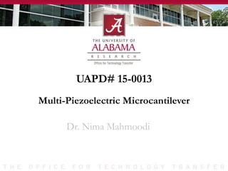 UAPD# 15-0013
Dr. Nima Mahmoodi
Multi-Piezoelectric Microcantilever
 