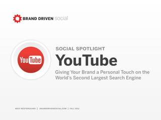 nick westergaard | branddrivendigital.com
social spotlight
youtubeGiving Your Brand a Personal Touch on the
World’s Second Largest Search Engine
 