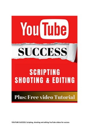 YOUTUBE SUCCESS: Scripting, shooting and editing YouTube videos for success
 