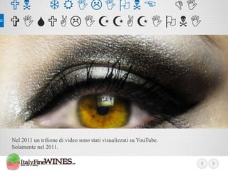 UN TRILIONE DI
VISUALIZZAZIONI

Nel 2011 un trilione di video sono stati visualizzati su YouTube.
Solamente nel 2011.

 