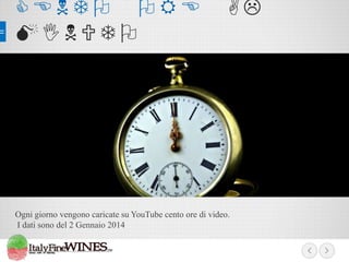 CENTO ORE
MINUTO

AL

Ogni giorno vengono caricate su YouTube cento ore di video.
I dati sono del 2 Gennaio 2014

 