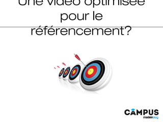 Une vidéo optimisée
pour le
référencement?
 