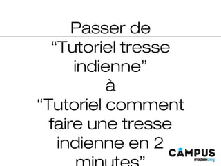 Passer de
“Tutoriel tresse
indienne”
à
“Tutoriel comment
faire une tresse
indienne en 2
 