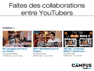 Faites des collaborations
entre YouTubers
 