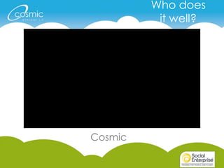 Who does
it well?
Cosmic
 