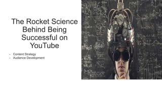 The Rocket Science
Behind Being
Successful on
YouTube
- Content Strategy
- Audience Development
 
