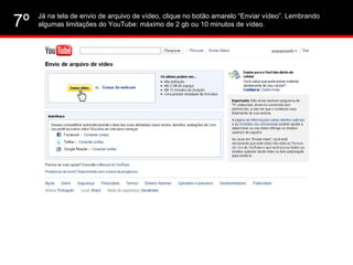 Já na tela de envio de arquivo de vídeo, clique no botão amarelo “Enviar vídeo”. Lembrando algumas limitações do YouTube: máximo de 2 gb ou 10 minutos de vídeo. 7º 