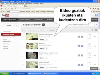 Bideo guztiak
  ikusten eta
kudeatzen dira
 