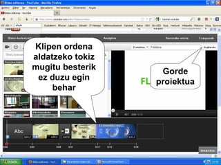Klipen ordena
aldatzeko tokiz
mugitu besterik    Gorde
 ez duzu egin     proiektua
     behar
 
