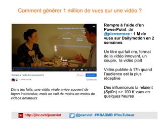 http://jbv.ovh/jeanviet @jeanviet #MBADMB #YouTubeur
Comment générer 1 million de vues sur une vidéo ?
Rompre à l’aide d’u...