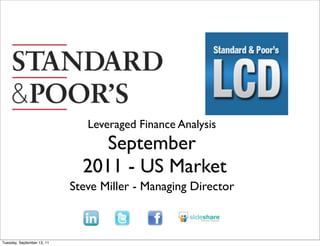 Leveraged Finance Analysis
                                 September
                              2011 - US Market
                            Steve Miller - Managing Director
                                                               Text




Tuesday, September 13, 11
 