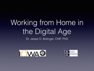 Working from Home in
the Digital Age
Dr. Jesse O. Bolinger, CNP, PhD
 