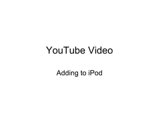 YouTube Video
Adding to iPod
 