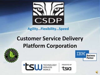 Agility…Flexibility…Speed Customer Service Delivery Platform Corporation 