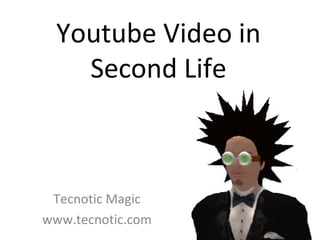 Youtube Video in Second Life Tecnotic Magic www.tecnotic.com 