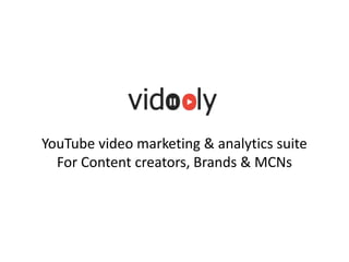 YouTube video marketing & analytics suite 
For Content creators, Brands & MCNs 
 