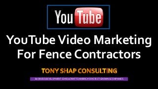 BUSINESS DEVELOPMENTCONSULTANTTOAMERICA’S FASTEST-GROWINGCOMPANIES
YouTubeVideo Marketing
For Fence Contractors
 