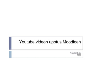 Youtube videon upotus Moodleen T.Mäki-Ontto 2010 