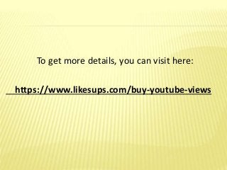 To get more details, you can visit here:
https://www.likesups.com/buy-youtube-views
 