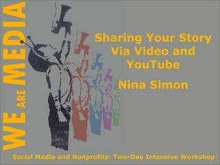 Sharing Your Story
                        Via Video and
                           YouTube
                            Nina Simon




Social Media and Nonprofits: Two-Day Intensive Workshop
 