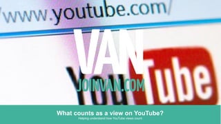 JOINVAN.COM
What counts as a view on YouTube?
Helping understand how YouTube views count

 