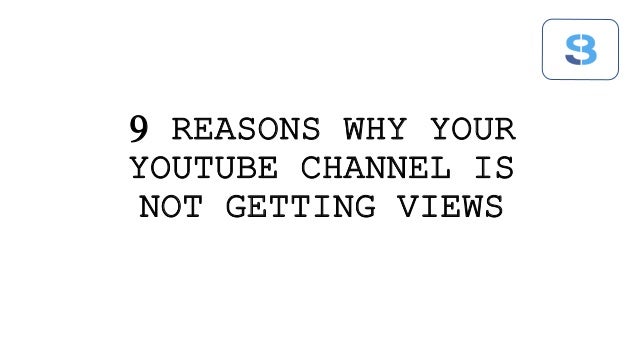 9 REASONS WHY YOUR
YOUTUBE CHANNEL IS
NOT GETTING VIEWS
 