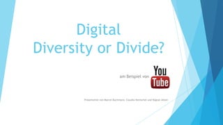 Digital
Diversity or Divide?
                                    am Beispiel von                       .




       Präsentation von Marcel Buchmann, Claudia Hentschel und Ragnar Altzer
 