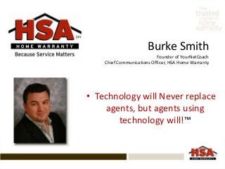 Burke Smith
Founder of YourNetCoach
Chief Communications Officer, HSA Home Warranty

• Technology will Never replace
agents, but agents using
technology will!™

 