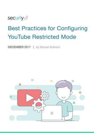 DECEMBER 2017 | by Manasi Kulkarni
Best Practices for Configuring
YouTube Restricted Mode
 