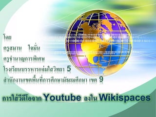 LOGO
การใส่วีดีโอจาก Youtube ลงใน Wikispaces
 