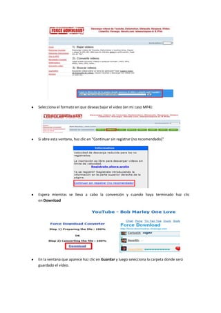 Selecciona el formato en que deseas bajar el video (en mi caso MP4):




Si abre esta ventana, haz clic en "Continuar sin registrar (no recomendado)"




Espera mientras se lleva a cabo la conversión y cuando haya terminado haz clic
en Download




En la ventana que aparece haz clic en Guardar y luego selecciona la carpeta donde será
guardado el vídeo.
 