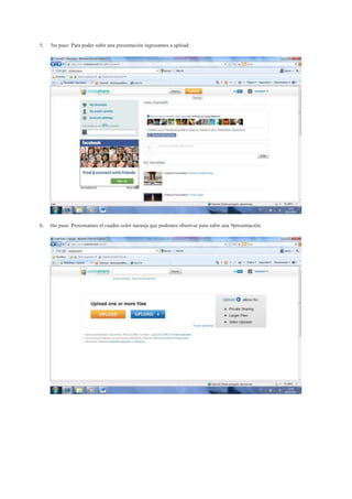 5.   5to paso: Para poder subir una presentación ingresamos a upload:




6.   6to paso: Presionamos el cuadro color naranja que podemos observar para subir una 9presentación.
 