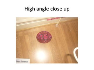 High angle close up
 