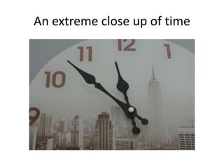 An extreme close up of time
 