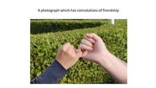 A photograph which has connotations of friendship
 