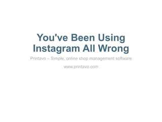 You've Been Using
Instagram All Wrong
Printavo – Simple, online shop management software
www.printavo.com
 