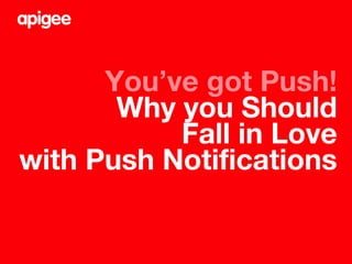 You’ve got Push!
Why you Should
Fall in Love
with Push Notifications
 