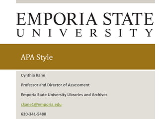 APA Style
Cynthia Kane
Professor and Director of Assessment
Emporia State University Libraries and Archives
ckane1@emporia.edu
620-341-5480
 