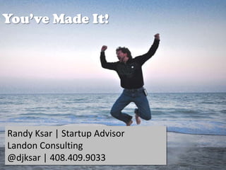 You’ve Made It!

Randy Ksar | Startup Advisor
Landon Consulting
@djksar | 408.409.9033
@djksar

 