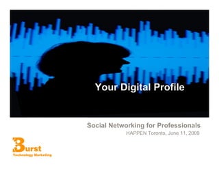 Your Digital Profile


Social Networking for Professionals
            HAPPEN Toronto, June 11, 2009
 