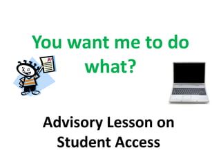 You want me to do what? Advisory Lesson on Student Access 