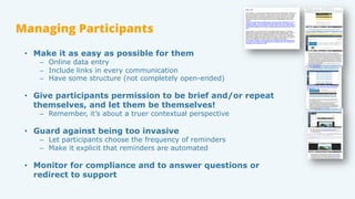 Managing Participants
•  Make it as easy as possible for them
–  Online data entry
–  Include links in every communication...