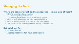 Managing the Data
There are tons of great online resources -- make use of them!
•  Online form for diary entries
–  Easy f...