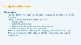 Analyzing the Data
Strategies:
•  Try to Identify categories and tags in advance as part of defining
the study
•  “Find” i...