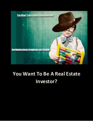 You Want To Be A Real Estate
Investor?

 