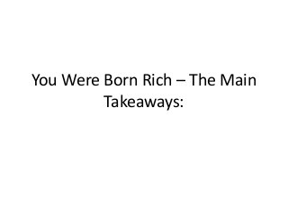 You Were Born Rich – The Main
Takeaways:

 