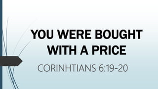 YOU WERE BOUGHT
WITH A PRICE
CORINHTIANS 6:19-20
 