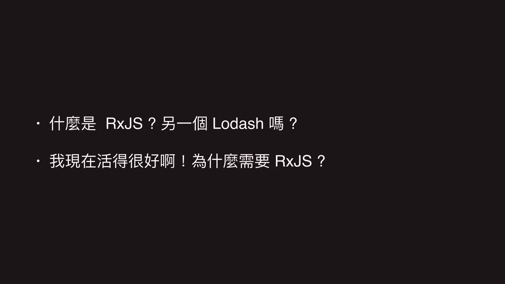 • RxJS ? Lodash ?
• RxJS ?
 